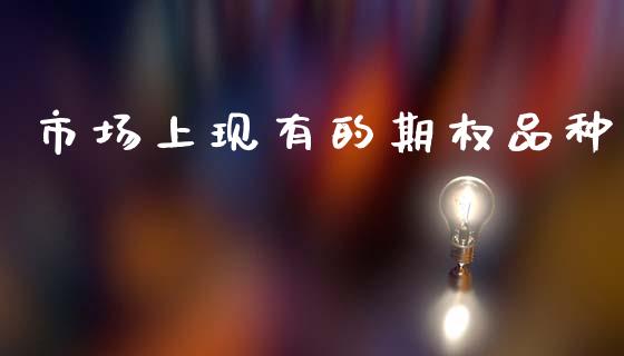 市场上现有的期权品种_https://m.fansifence.com_贵金属行情_第1张
