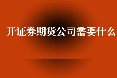 开证券期货公司需要什么_https://m.fansifence.com_消费金融_第1张