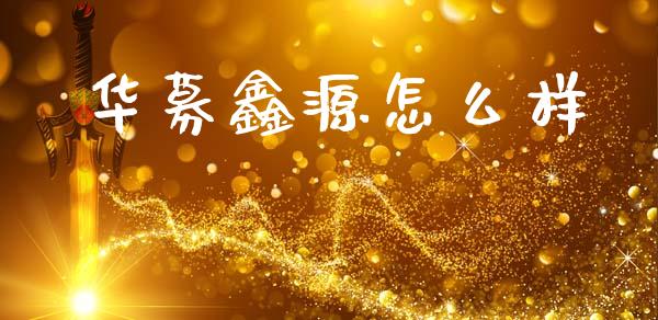 华募鑫源怎么样_https://m.fansifence.com_公募基金_第1张