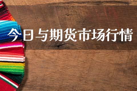 今日与期货市场行情_https://m.fansifence.com_贵金属行情_第1张