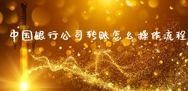 中国银行公司转账怎么操作流程_https://m.fansifence.com_公募基金_第1张
