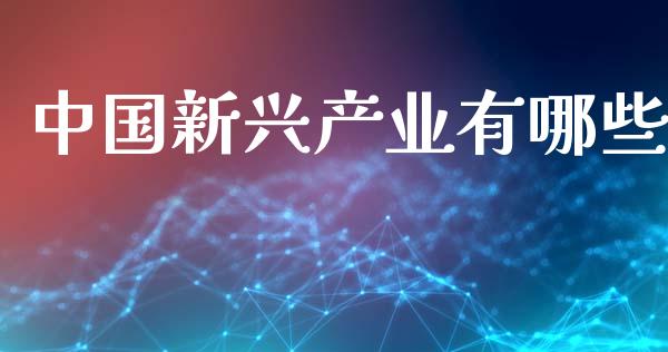 中国新兴产业有哪些_https://m.fansifence.com_贵金属行情_第1张