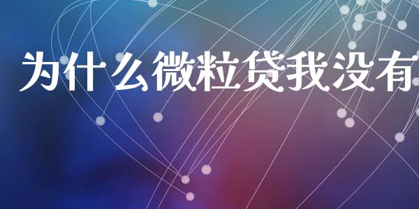 为什么微粒贷我没有_https://m.fansifence.com_个股行情_第1张