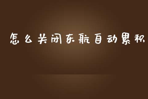 怎么关闭东航自动累积_https://m.fansifence.com_贵金属行情_第1张