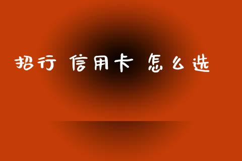 招行 信用卡 怎么选_https://m.fansifence.com_贵金属行情_第1张