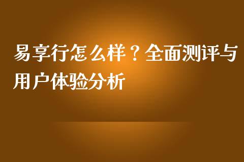 易享行怎么样？全面测评与用户体验分析_https://m.fansifence.com_消费金融_第1张