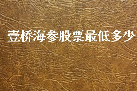 壹桥海参股票最低多少_https://m.fansifence.com_贵金属行情_第1张