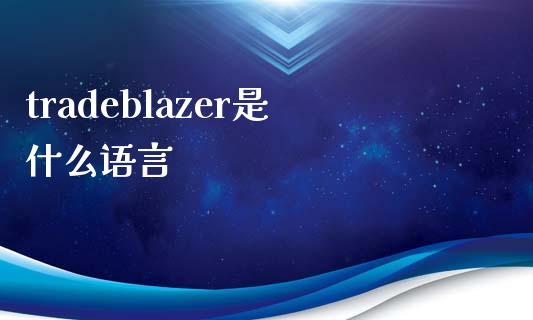 tradeblazer是什么语言_https://m.fansifence.com_贵金属行情_第1张