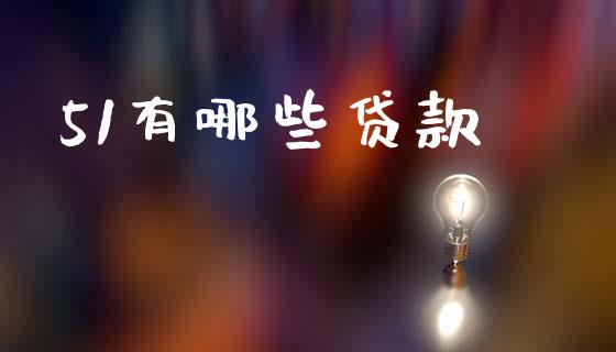 51有哪些贷款_https://m.fansifence.com_贵金属行情_第1张