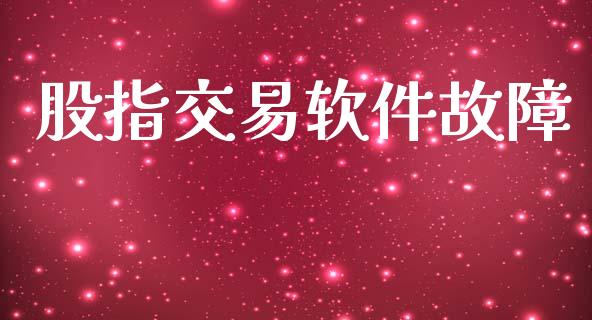 股指交易软件故障_https://m.fansifence.com_个股行情_第1张