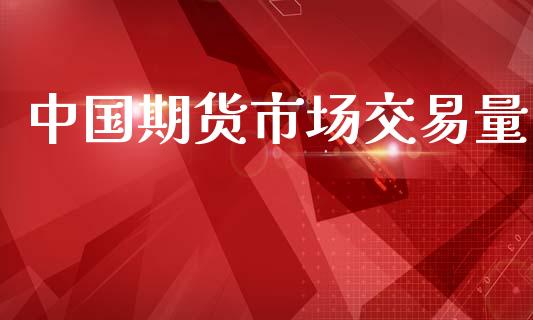 中国期货市场交易量_https://m.fansifence.com_贵金属行情_第1张