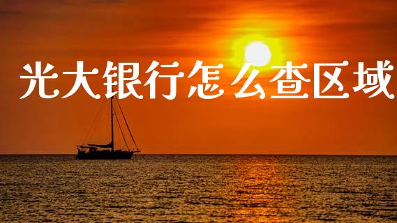 光大银行怎么查区域_https://m.fansifence.com_个股行情_第1张