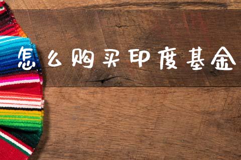 怎么购买印度基金_https://m.fansifence.com_贵金属行情_第1张