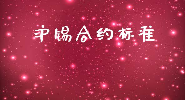 沪锡合约标准_https://m.fansifence.com_个股行情_第1张