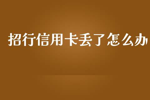 招行信用卡丢了怎么办_https://m.fansifence.com_个股行情_第1张