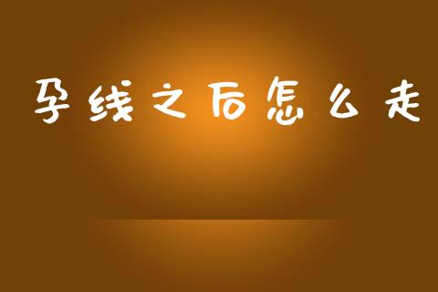 孕线之后怎么走_https://m.fansifence.com_个股行情_第1张