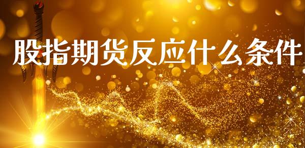 股指期货反应什么条件_https://m.fansifence.com_贵金属行情_第1张