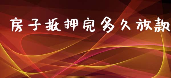 房子抵押完多久放款_https://m.fansifence.com_消费金融_第1张