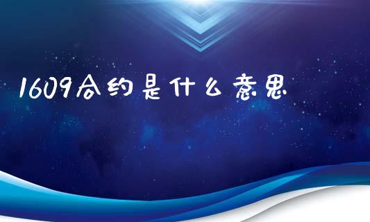 1609合约是什么意思_https://m.fansifence.com_贵金属行情_第1张