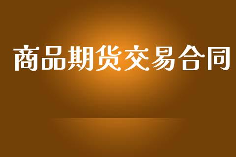 商品期货交易合同_https://m.fansifence.com_贵金属行情_第1张
