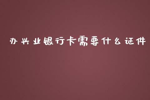 办兴业银行卡需要什么证件_https://m.fansifence.com_贵金属行情_第1张