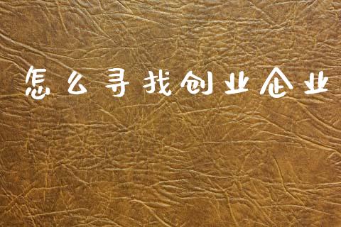 怎么寻找创业企业_https://m.fansifence.com_个股行情_第1张
