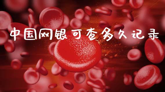 中国网银可查多久记录_https://m.fansifence.com_消费金融_第1张