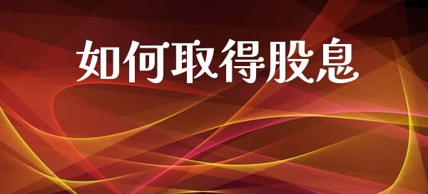 如何取得股息_https://m.fansifence.com_贵金属行情_第1张