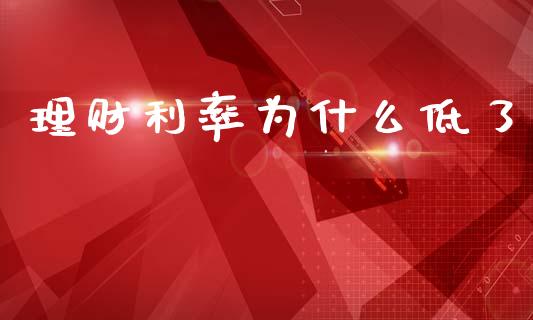理财利率为什么低了_https://m.fansifence.com_公募基金_第1张