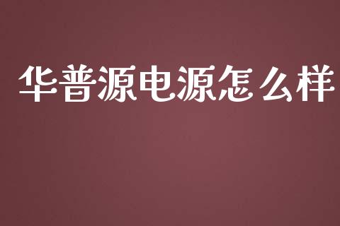 华普源电源怎么样_https://m.fansifence.com_贵金属行情_第1张