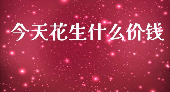 今天花生什么价钱_https://m.fansifence.com_个股行情_第1张